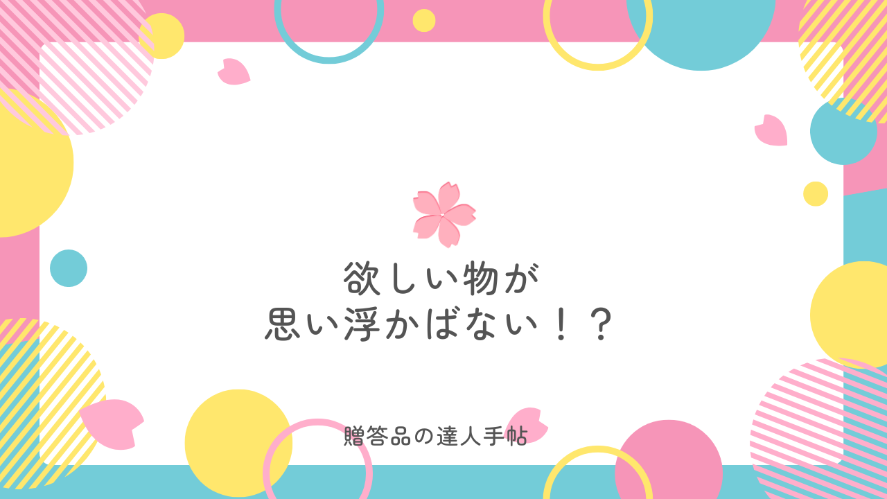 欲しいものが思い浮かばない