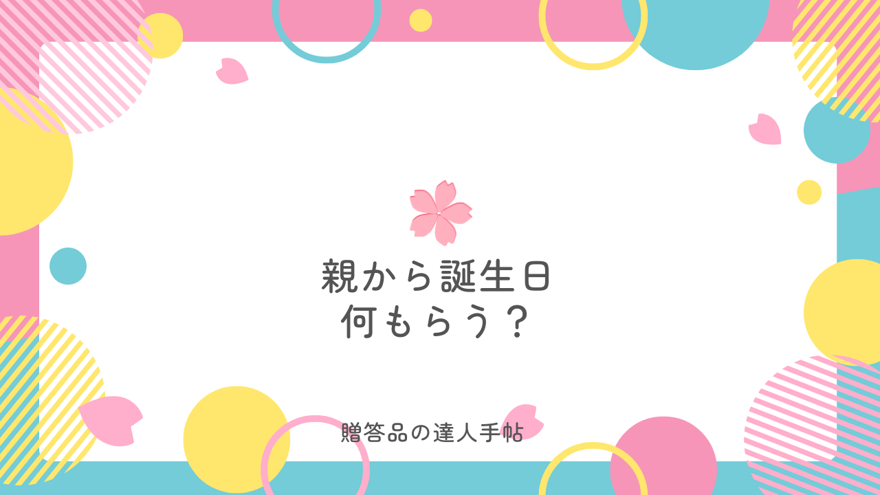 誕生日 プレゼント 親から 何もらう